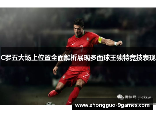 C罗五大场上位置全面解析展现多面球王独特竞技表现