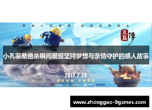 小孔塞桑绝杀瞬间展现坚持梦想与亲情守护的感人故事