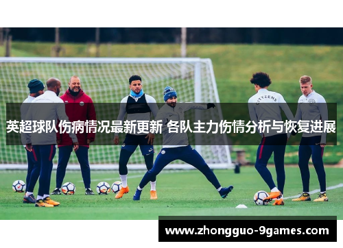 英超球队伤病情况最新更新 各队主力伤情分析与恢复进展