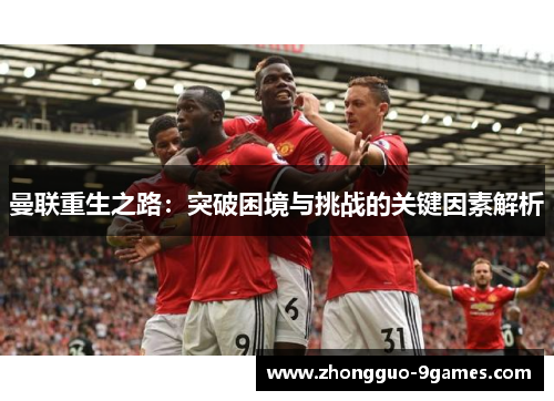 曼联重生之路：突破困境与挑战的关键因素解析