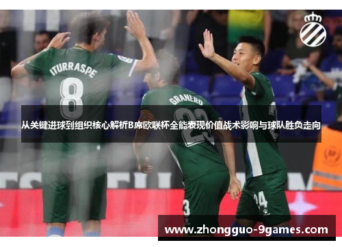 从关键进球到组织核心解析B席欧联杯全能表现价值战术影响与球队胜负走向