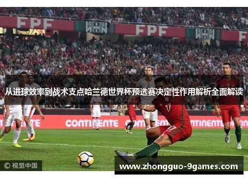从进球效率到战术支点哈兰德世界杯预选赛决定性作用解析全面解读