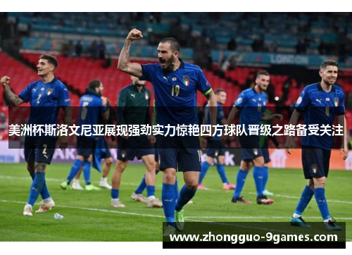 美洲杯斯洛文尼亚展现强劲实力惊艳四方球队晋级之路备受关注